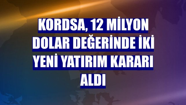 Kordsa, 12 milyon dolar değerinde iki yeni yatırım kararı aldı