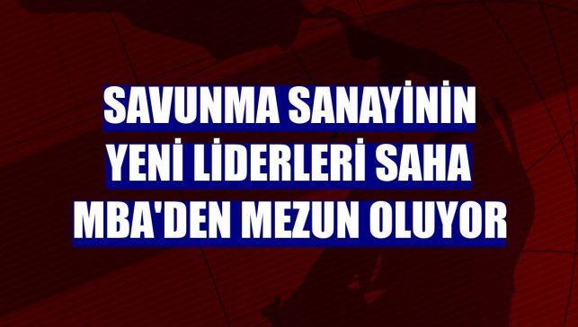 Savunma sanayinin yeni liderleri SAHA MBA'den mezun oluyor