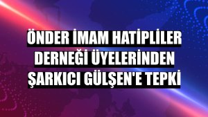 ÖNDER İmam Hatipliler Derneği üyelerinden şarkıcı Gülşen'e tepki