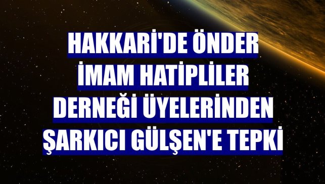 Hakkari'de ÖNDER İmam Hatipliler Derneği üyelerinden şarkıcı Gülşen'e tepki
