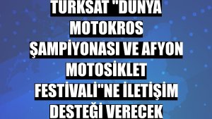 Türksat 'Dünya Motokros Şampiyonası ve Afyon Motosiklet Festivali'ne iletişim desteği verecek