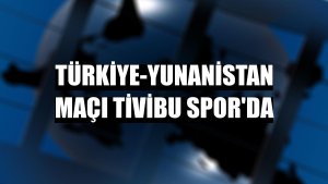Türkiye-Yunanistan maçı Tivibu Spor'da