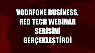 Vodafone Business, Red Tech webinar serisini gerçekleştirdi