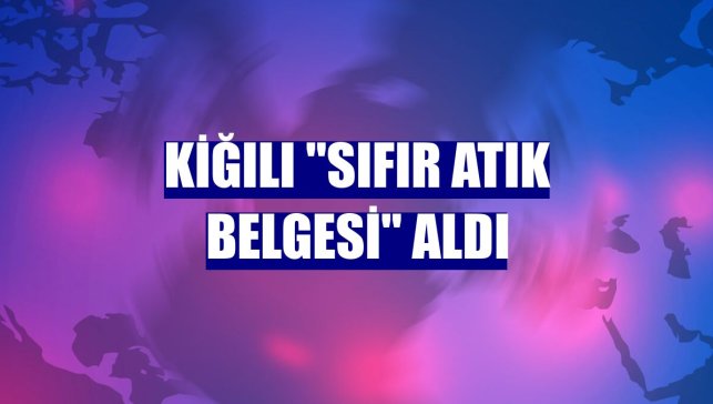 Kiğılı "Sıfır Atık Belgesi" aldı