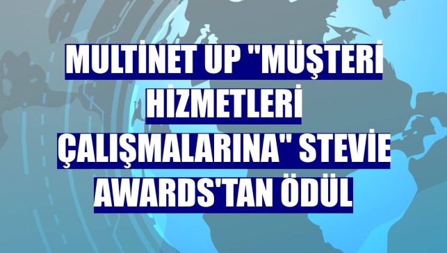 Multinet Up "müşteri hizmetleri çalışmalarına" Stevie Awards'tan ödül