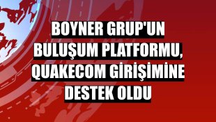 Boyner Grup'un Buluşum Platformu, Quakecom girişimine destek oldu