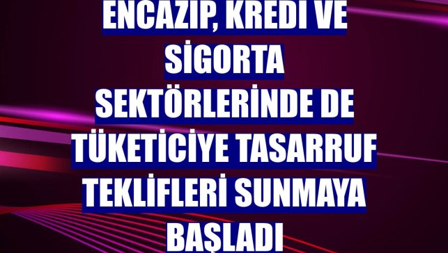 Encazip, kredi ve sigorta sektörlerinde de tüketiciye tasarruf teklifleri sunmaya başladı