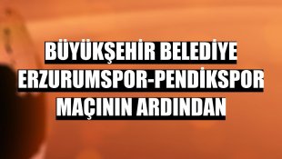 Büyükşehir Belediye Erzurumspor-Pendikspor maçının ardından