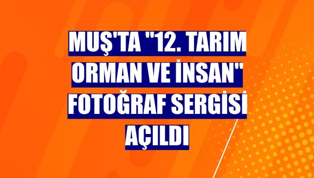 Muş'ta "12. Tarım Orman ve İnsan" fotoğraf sergisi açıldı