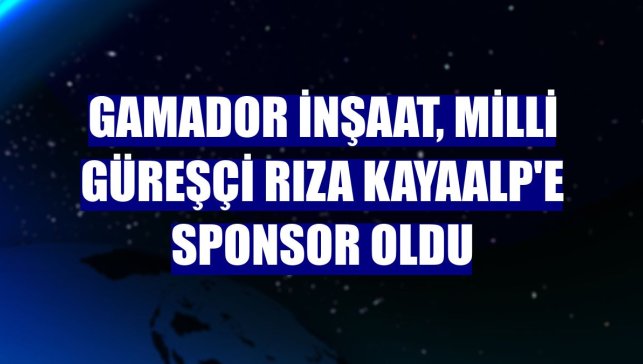 Gamador İnşaat, milli güreşçi Rıza Kayaalp'e sponsor oldu