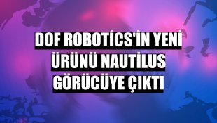DOF Robotics'in yeni ürünü Nautilus görücüye çıktı