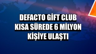 DeFacto Gift Club kısa sürede 6 milyon kişiye ulaştı