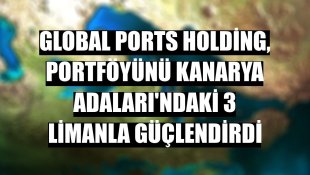 Global Ports Holding, portföyünü Kanarya Adaları'ndaki 3 limanla güçlendirdi