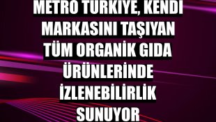 Metro Türkiye, kendi markasını taşıyan tüm organik gıda ürünlerinde izlenebilirlik sunuyor