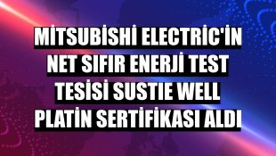 Mitsubishi Electric'in Net Sıfır Enerji Test Tesisi SUSTIE WELL platin sertifikası aldı
