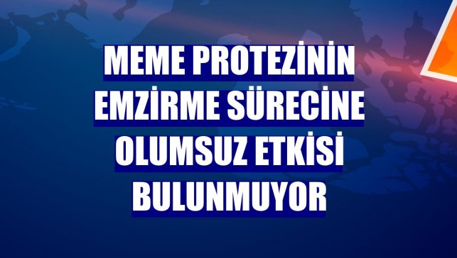 Meme protezinin emzirme sürecine olumsuz etkisi bulunmuyor