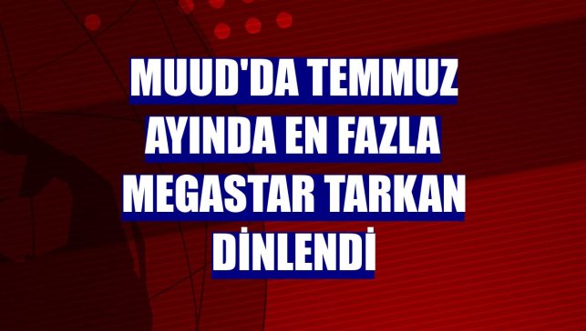 Muud'da temmuz ayında en fazla Megastar Tarkan dinlendi