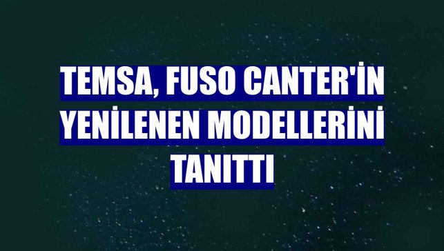 TEMSA, Fuso Canter'in yenilenen modellerini tanıttı