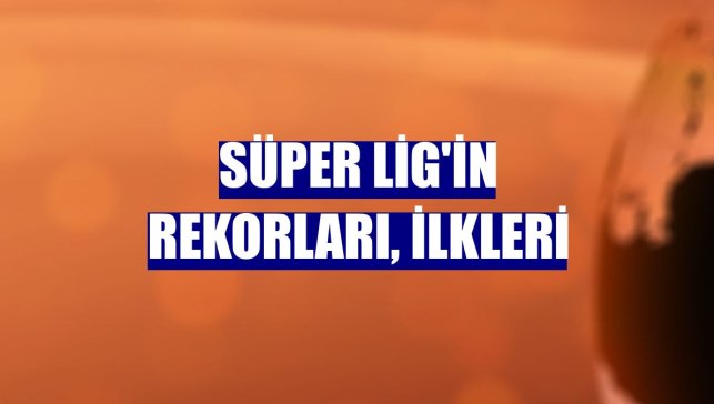 Süper Lig'in rekorları, ilkleri