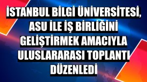 İstanbul Bilgi Üniversitesi, ASU ile iş birliğini geliştirmek amacıyla uluslararası toplantı düzenledi