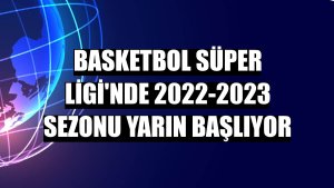 Basketbol Süper Ligi'nde 2022-2023 sezonu yarın başlıyor