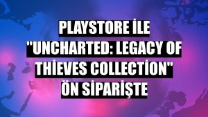 Playstore ile 'UNCHARTED: Legacy of Thieves Collection' ön siparişte