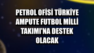 Petrol Ofisi Türkiye Ampute Futbol Milli Takımı'na destek olacak