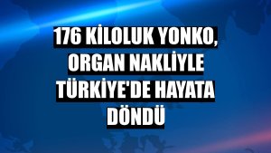 176 kiloluk Yonko, organ nakliyle Türkiye'de hayata döndü