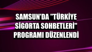Samsun'da 'Türkiye Sigorta Sohbetleri' programı düzenlendi