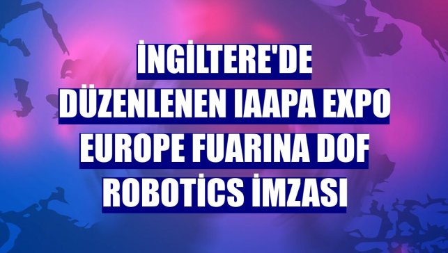 İngiltere'de düzenlenen IAAPA Expo Europe fuarına DOF Robotics imzası