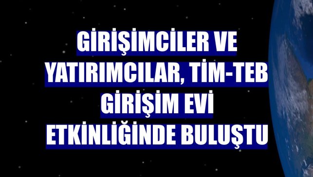 Girişimciler ve yatırımcılar, TİM-TEB Girişim Evi etkinliğinde buluştu