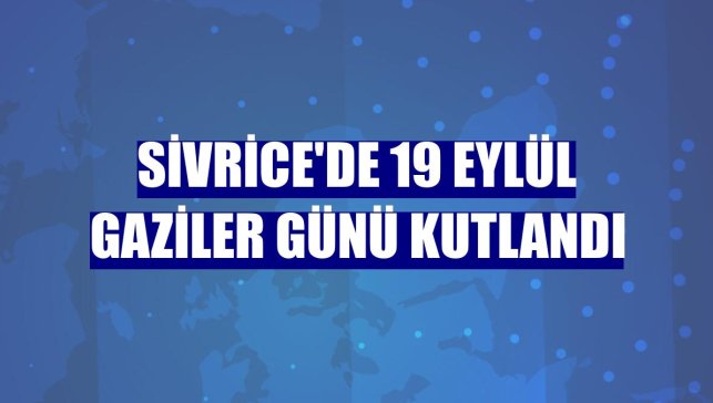 Sivrice'de 19 Eylül Gaziler Günü kutlandı