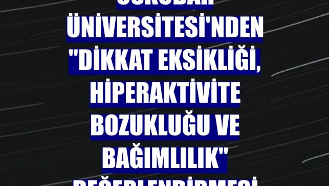 Üsküdar Üniversitesi'nden "dikkat eksikliği, hiperaktivite bozukluğu ve bağımlılık" değerlendirmesi