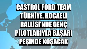 Castrol Ford Team Türkiye, Kocaeli Rallisi'nde genç pilotlarıyla başarı peşinde koşacak
