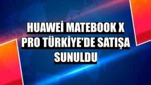 Huawei MateBook X Pro Türkiye'de satışa sunuldu