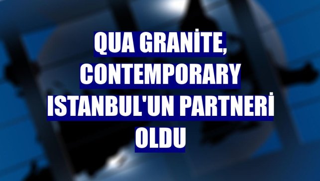 QUA Granite, Contemporary Istanbul'un partneri oldu