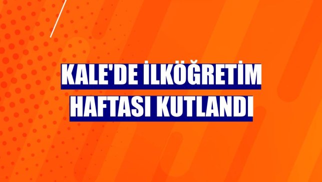 Kale'de İlköğretim Haftası kutlandı