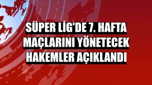 Süper Lig'de 7. hafta maçlarını yönetecek hakemler açıklandı