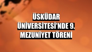 Üsküdar Üniversitesi'nde 9. mezuniyet töreni