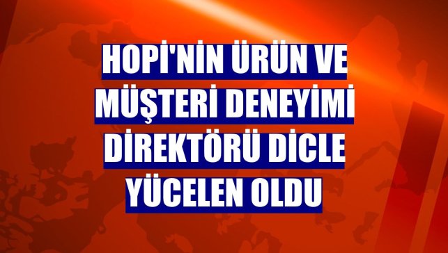 Hopi'nin Ürün ve Müşteri Deneyimi Direktörü Dicle Yücelen oldu