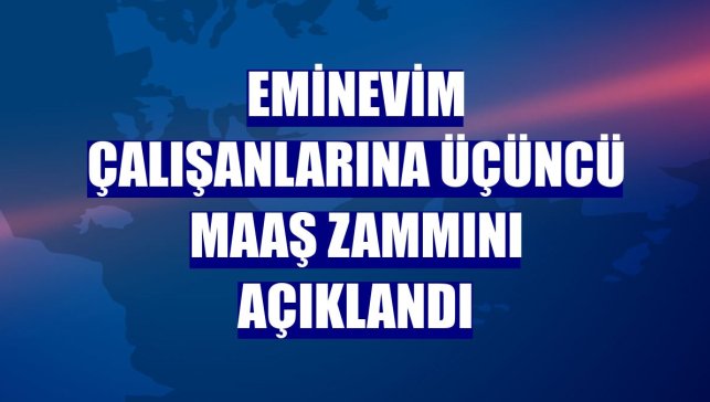 Eminevim çalışanlarına üçüncü maaş zammını açıklandı