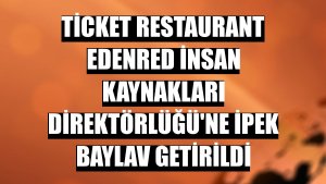 Ticket Restaurant Edenred İnsan Kaynakları Direktörlüğü'ne İpek Baylav getirildi