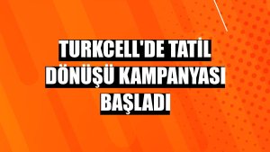 Turkcell'de tatil dönüşü kampanyası başladı