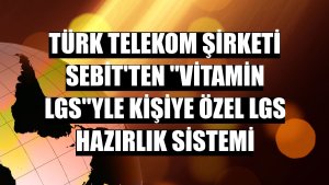 Türk Telekom şirketi Sebit'ten 'Vitamin LGS'yle kişiye özel LGS hazırlık sistemi