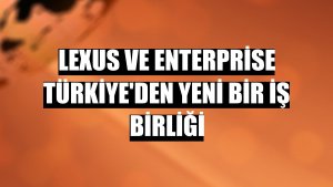 Lexus ve Enterprise Türkiye'den yeni bir iş birliği