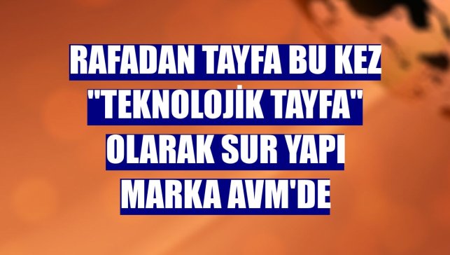 Rafadan Tayfa bu kez "Teknolojik Tayfa" olarak Sur Yapı Marka AVM'de