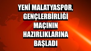 Yeni Malatyaspor, Gençlerbirliği maçının hazırlıklarına başladı