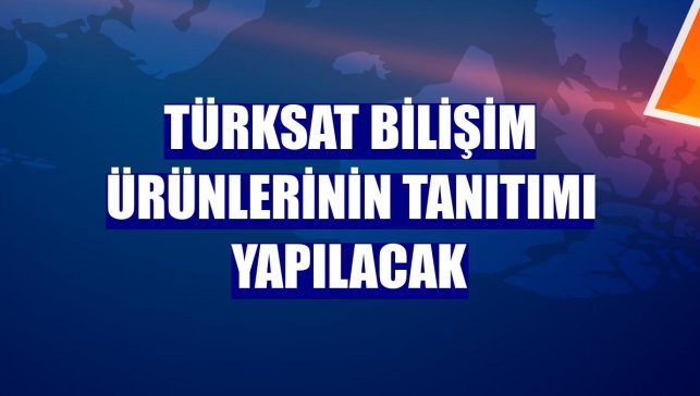 TÜRKSAT Bilişim ürünlerinin tanıtımı yapılacak