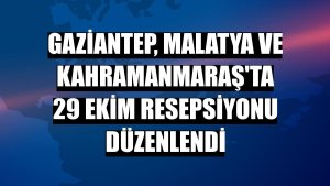 Gaziantep, Malatya ve Kahramanmaraş'ta 29 Ekim resepsiyonu düzenlendi