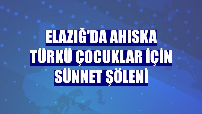 Elazığ'da Ahıska Türkü çocuklar için sünnet şöleni